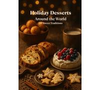 Christmas Desserts of the World - 217 Sweet Traditions from Every Country: Cakes, Cookies & Holiday Classics (Global Kitchen: Around the World Series ... Desserts of the World: 217 Sweet Traditions)