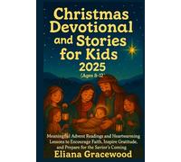 Christmas Devotional and Stories for Kids 2025 (Ages 8-12): Meaningful Advent Readings and Heartwarming Lessons to Encourage Faith, Inspire Gratitude, and Prepare for the Savior’s Coming
