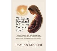 Christmas Devotional for Expecting Mothers 2025: UNTOLD STORY OF HOLY ANTICIPATION: WHAT MARY'S PREGNANCY TEACHES MODERN MOTHERS ABOUT TRUST, SURRENDER, AND CHRISTMAS JOY