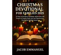 Christmas Devotional for Families 2025: 25 Days of Scripture Readings, Reflections, and Prayers to Inspire Faith, Joy, and Togetherness During the Holiday Season