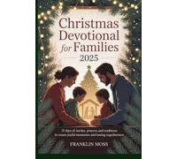 Christmas devotional for families 2025: 31 Days of Stories, Prayers, and Traditions to Create Joyful Memories and Lasting Togethernes