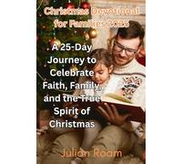 Christmas Devotional for Families 2025: A 25-Day Journey to Celebrate Faith, Family, and the True Spirit of Christmas