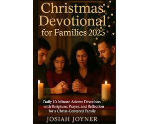 Christmas Devotional for Families 2025: Daily 10-Minute Advent Devotions with Scripture, Prayer, and Reflection for a Christ-Centered Family.