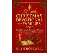 Christmas Devotional for Families 2025: Daily Scriptures, Reflections, and Prayers to Bring Your Household Closer to Christ This Season
