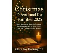 Christmas Devotional for Families 2025: Daily Scriptures, Short Reflections, and Simple Prayers to Grow Faith, Joy, and Connection This Season