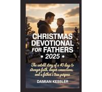 CHRISTMAS DEVOTIONAL FOR FATHERS 2025: The untold story of a 40 days to stronger faith, deeper connections, and a father's true purpose