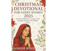 CHRISTMAS DEVOTIONAL FOR GODLY WOMEN 2025: Heartfelt Reflections to Inspire Faith, Strength and Peace This Holiday Season