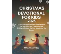 Christmas Devotional for Kids 2025: 25 Days of Joyful Stories, Bible Lessons, Fun Activities, and Prayers to Help Children Discover the True Meaning of the Season