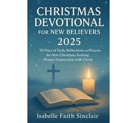 Christmas Devotional for New Believers 2025: 30 Days of Daily Reflections and Prayers for New Christians Seeking Deeper Connection with Christ