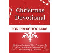 Christmas Devotional for Preschoolers: Simple Stories and Short Prayers to Help Little Hearts Understand the True Meaning of Christmas