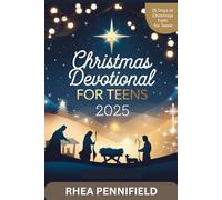 Christmas Devotional For Teens 2025: 25 Days of Scripture, Prayer and Faith Building Reflections for Teens to Celebrate the true Meaning of Christmas