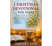 CHRISTMAS DEVOTIONAL FOR TEENS: 31 Days of Faith, Joy, and Courage to Celebrate the True Meaning of Christmas