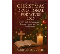CHRISTMAS DEVOTIONAL FOR WIVES 2025: A Wife’s Guide To Finding God’s Presence, Purpose, And Peace This Christmas