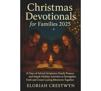 Christmas Devotionals For Families 2025: 31 Days of Advent Scriptures, Family Prayers, and Simple Holiday Activities to Strengthen Faith and Create Lasting Memories Together