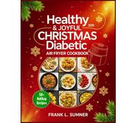 Christmas Diabetic Air Fryer Cookbook 2025: Healthy & Easy Air Fryer Recipes: Low-Sugar, Low-Carb, and Low-Fat Festive Treats to Manage Type 1 & Type 2 Diabetes Without Missing the Holiday Magic