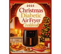 Christmas Diabetic Air Fryer Cookbook: Healthy & Easy Air Fryer Recipes to Manage Type 1 & Type 2 Diabetes Without Missing Festive Treats: Low-Sugar, Low-Carb, and Low-Fat