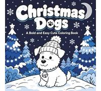 Christmas Dogs Coloring Book: 50 Cozy Bold and Easy for Adults Featuring Santa Paws, Gifts, Sweaters and Snowy Outdoor Adventures (Cozy Christmas Eve)