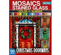 Christmas Doorways Stained Glass Mosaics Color by Number: 50 Festive Front Door Scenes (Stained Glass Mosaics Color by Number Collection)