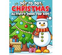 Christmas Dot To Dot Activity Book For Kids: A Festive Holiday Activity Book with Santa, Elves, Snowmen, and More, Perfect for Christmas Gift Giving