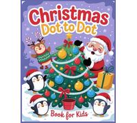 Christmas Dot to Dot Book For Kids: Christmas Connect the Dots for Kids Ages 4-8 - Fun and Easy Holiday Puzzles to Complete and Color