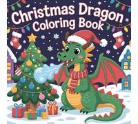 Christmas Dragon Coloring Book: A Fun and Festive Coloring Adventure Featuring Cute, Fire-Breathing Dragons, Snowflakes, Gifts, and Christmas Magic