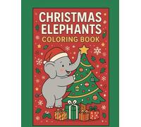 Christmas Elephants Coloring Book: 70 Adorable Holiday Elephant Scenes for Kids and Adults to Celebrate Christmas Cheer