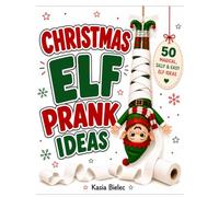 Christmas Elf Prank Ideas: 50 Magical, Silly & Easy Elf Ideas to Bring Christmas Joy, Laughter, and Unforgettable Family Memories