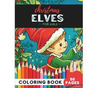 Christmas Elves Coloring Book for Girls: 50 coloring pages - adorable elves ready for festive magic (Coloring Books For Girls: Fun and Creative)