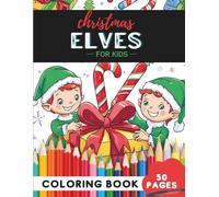 Christmas Elves Coloring Book for Kids Ages 9-12: 50 coloring pages - creative elf scenes for joyful coloring (Coloring Books for Kids Ages 9-12)