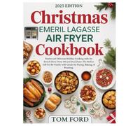Christmas Emeril Lagasse Air Fryer Cookbook: Festive and Delicious Holiday Cooking with the French Door Oven 360 & Dual Zone: The Perfect Gift for the Family with Quick Air Frying, Baking, & Roasting