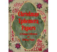 Christmas Ephemera Papers: A Vintage Collection of Holiday Magic: Traditional Christmas Junk Journal Ephemera for Cut Out & Collage, Scrapbooking, ... Over 225 Elements to Inspire Your Creations