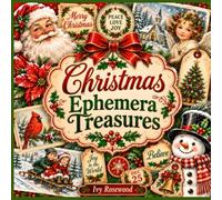 Christmas Ephemera Treasures: 300+ Tags, Tickets, Labels, Recipe Cards, Library Cards, Gift Tags, Journaling Cards & More for Junk Journals, Scrapbooks & Paper Crafts