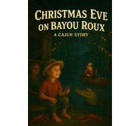 Christmas eve on bayou Roux: A Cajun Christmas story