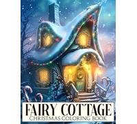 Christmas Fairy Cottage Coloring Book: Cozy Winter Wonderland Coloring Pages featuring Fairytale Villages, Gentle Snowy Moments, and Wholesome Holiday Art for Stress Relief