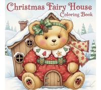 Christmas Fairy House Coloring Book: Discover Fairy Homes in the Shape of Bears, Flowers, Sweets, Fruits, and Nutcrackers and beyond: Book for Kids and Adults