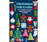 Christmas Felt Crafts: Easy DIY Ornaments, Decorations & Handmade Holiday Projects for Beginners