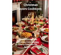 Christmas Flavors cookbook: 65 Delicious Recipes Inspired by Iconic Holiday Films to Celebrate the Season
