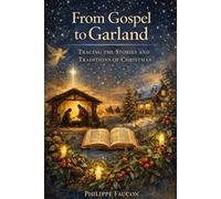 Christmas: From Gospel to Garland: Tracing the Stories and Traditions of Christmas