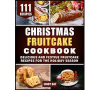 Christmas Fruitcake Cookbook: Delicious and Festive Fruitcake Recipes for the Holiday Season