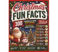 Christmas Fun Facts: 300 Surprising Facts Behind Holiday Traditions, Santa, Food, Movies, and Christmas Around the World