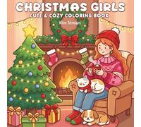 Christmas Girls Cute & Cozy Coloring Book: A Festive Collection of Adorable Characters, Hygge Winter Scenes, and Relaxing Holiday Art for Kids, Teens, and Adults