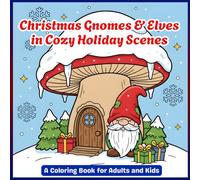 Christmas Gnomes & Elves in Cozy Holiday Scenes Coloring Book for Adults and Kids: Cute Festive Characters, Winter Fun & Holiday Cheer