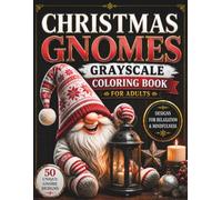 Christmas Gnomes Grayscale Coloring Book for Adults: 50 Cute & Cozy Christmas Scenes with Charming Gnomes, Magical Winter Moments and Festive Designs for Relaxation & Stress Relief