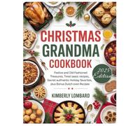 CHRISTMAS GRANDMA COOKBOOK: Festive and Old-Fashioned Christmas Treasures: Timeless and Classic Recipes, Secret Authentic Holiday Favorites, Plus Bonus Dutch Oven Recipes