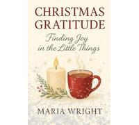 Christmas Gratitude: A brief inspirational guide to rediscovering the beauty of Christmas through gratitude