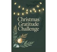 Christmas Gratitude Challenge: 30 Days to More Peace, Presence, and Joy: A Simple Holiday Journal for Healing Stress, Strengthening Faith, and Finding Meaning This Season