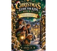 Christmas Guide For Kids Ages 8-12: Inspiring Stories And Lessons About Love, Giving, Kindness, Family, Peace, Gratitude, And The Spirit Of Christmas.