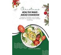 Christmas Healthy Make-Ahead Cookbook: Freezer-Friendly, Low-Sugar Recipes for Stress-Free Holiday Cooking