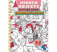 Christmas Hidden Objects Picture Book: Seek and Find Hidden Pictures Challenge Game in a Snowy Christmas Village Puzzles for Kids, Teens, Adults