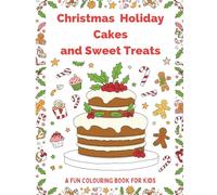 Christmas Holiday Cakes and Sweet Treats: A Fun Colouring Book for Kids: Easy and Cute Christmas Holiday Cakes, Cupcakes, Cookies, and Holiday Treats to Colour | Ages 3-8